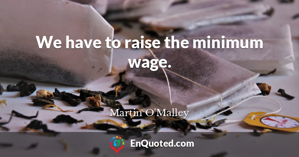 We have to raise the minimum wage.