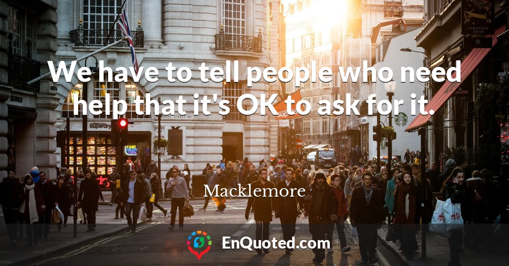 We have to tell people who need help that it's OK to ask for it.