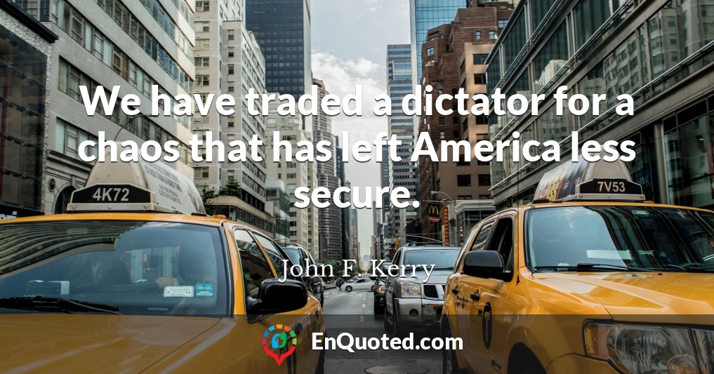 We have traded a dictator for a chaos that has left America less secure.