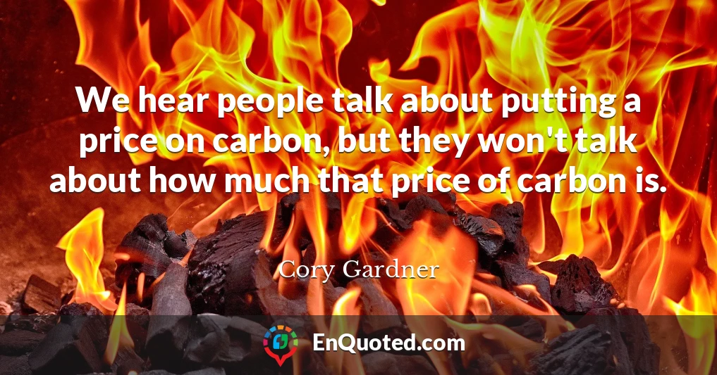 We hear people talk about putting a price on carbon, but they won't talk about how much that price of carbon is.