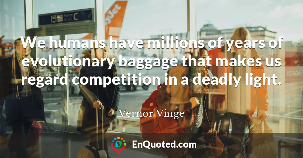 We humans have millions of years of evolutionary baggage that makes us regard competition in a deadly light.