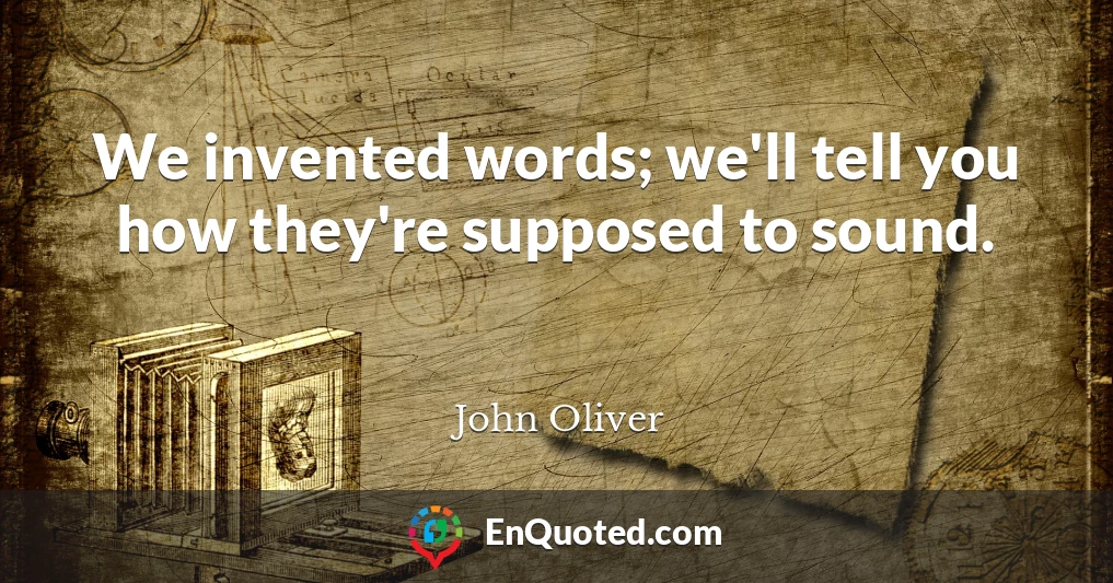 We invented words; we'll tell you how they're supposed to sound.