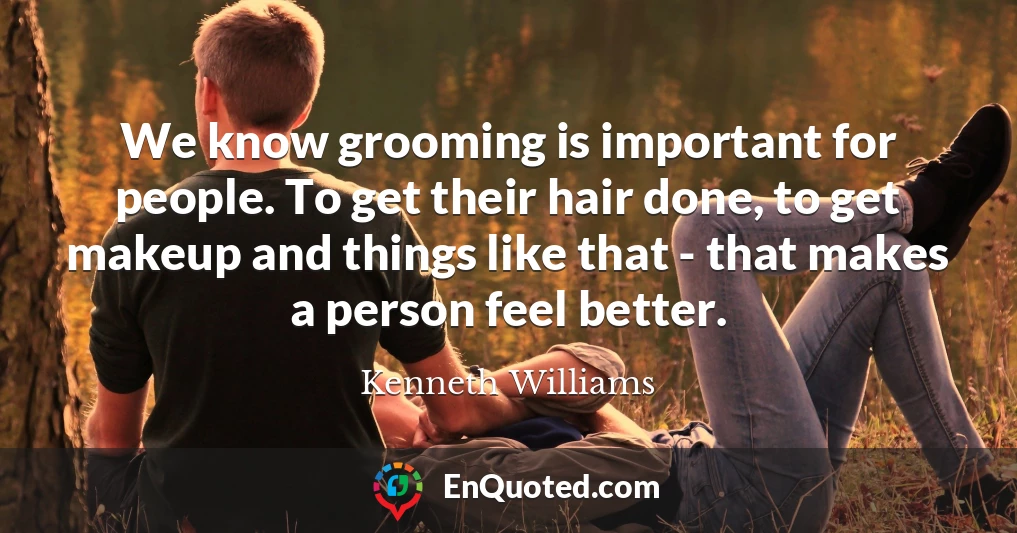 We know grooming is important for people. To get their hair done, to get makeup and things like that - that makes a person feel better.