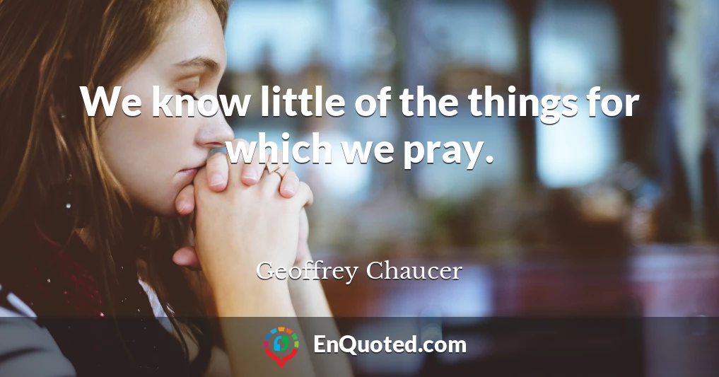 We know little of the things for which we pray.