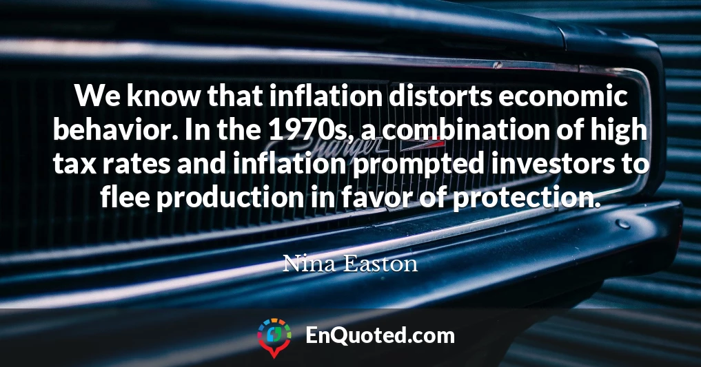 We know that inflation distorts economic behavior. In the 1970s, a combination of high tax rates and inflation prompted investors to flee production in favor of protection.