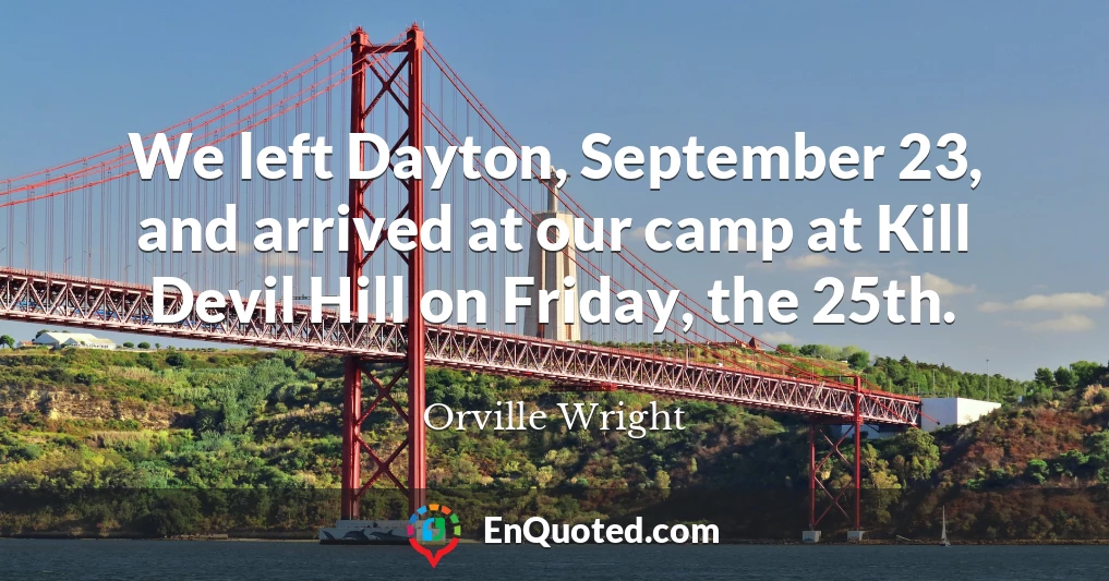 We left Dayton, September 23, and arrived at our camp at Kill Devil Hill on Friday, the 25th.