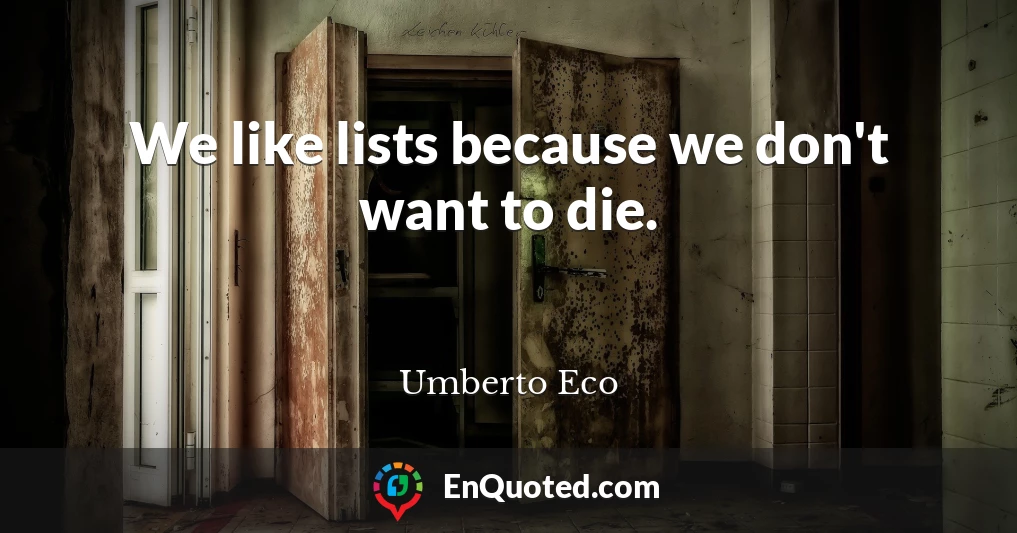 We like lists because we don't want to die.