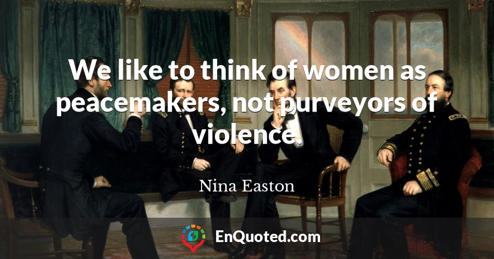 We like to think of women as peacemakers, not purveyors of violence.