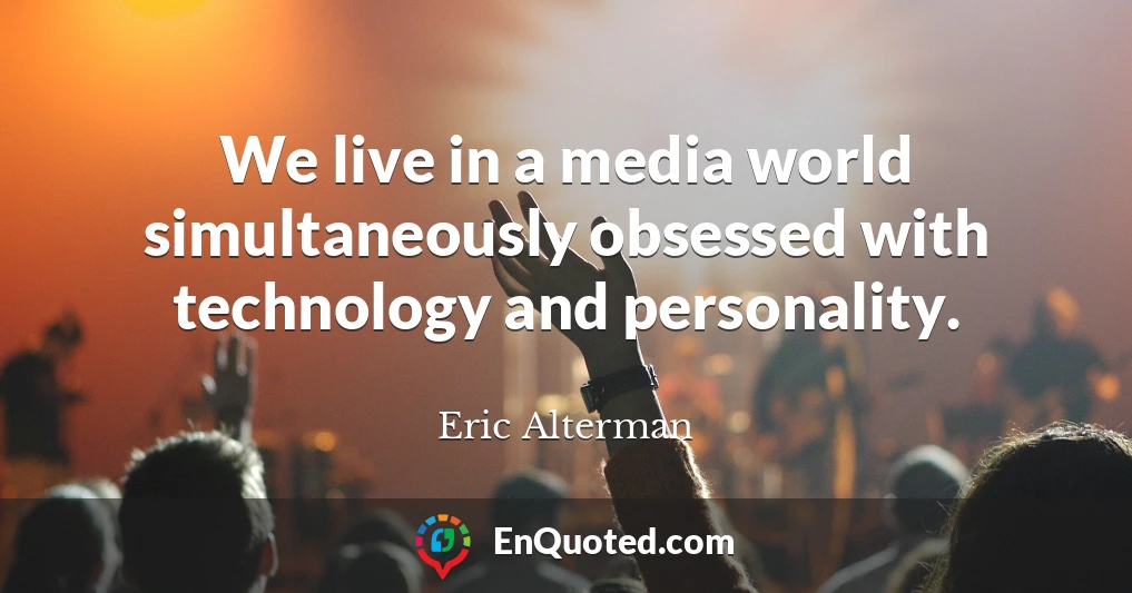 We live in a media world simultaneously obsessed with technology and personality.