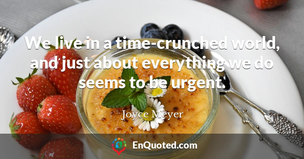 We live in a time-crunched world, and just about everything we do seems to be urgent.