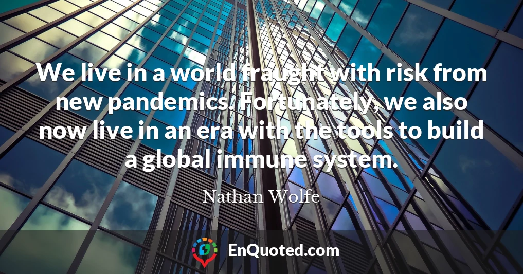 We live in a world fraught with risk from new pandemics. Fortunately, we also now live in an era with the tools to build a global immune system.