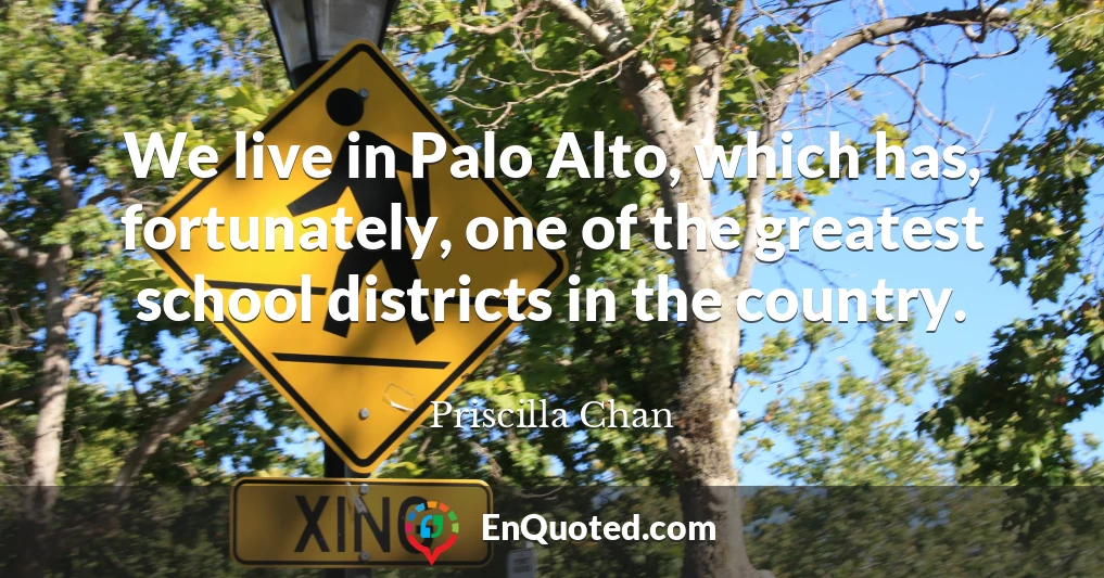 We live in Palo Alto, which has, fortunately, one of the greatest school districts in the country.