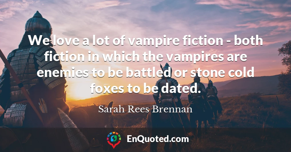 We love a lot of vampire fiction - both fiction in which the vampires are enemies to be battled or stone cold foxes to be dated.