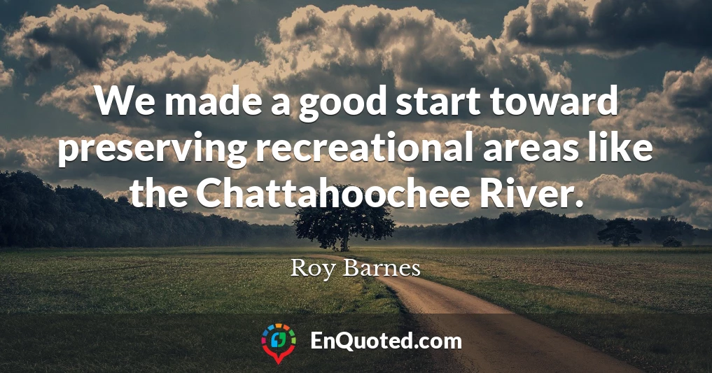 We made a good start toward preserving recreational areas like the Chattahoochee River.
