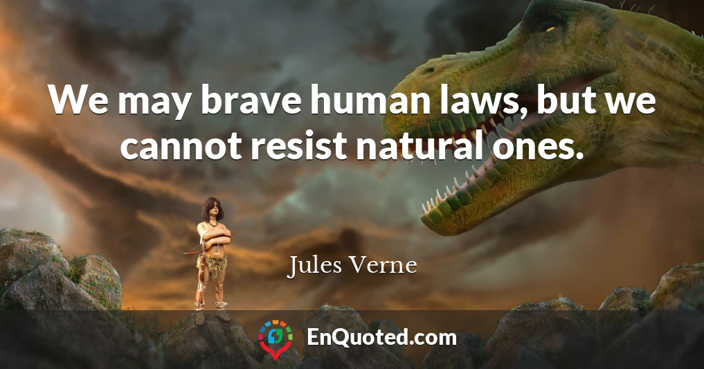 We may brave human laws, but we cannot resist natural ones.