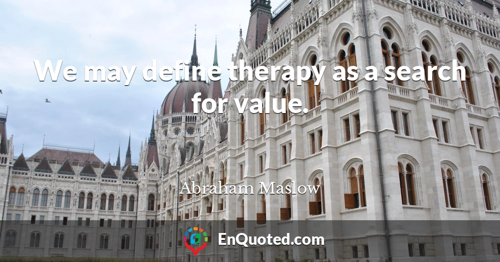 We may define therapy as a search for value.