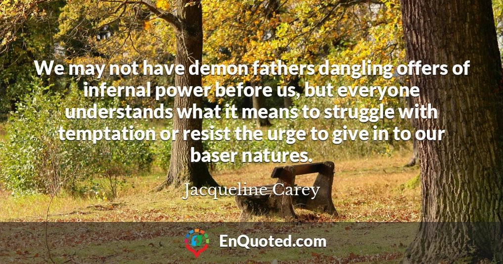 We may not have demon fathers dangling offers of infernal power before us, but everyone understands what it means to struggle with temptation or resist the urge to give in to our baser natures.