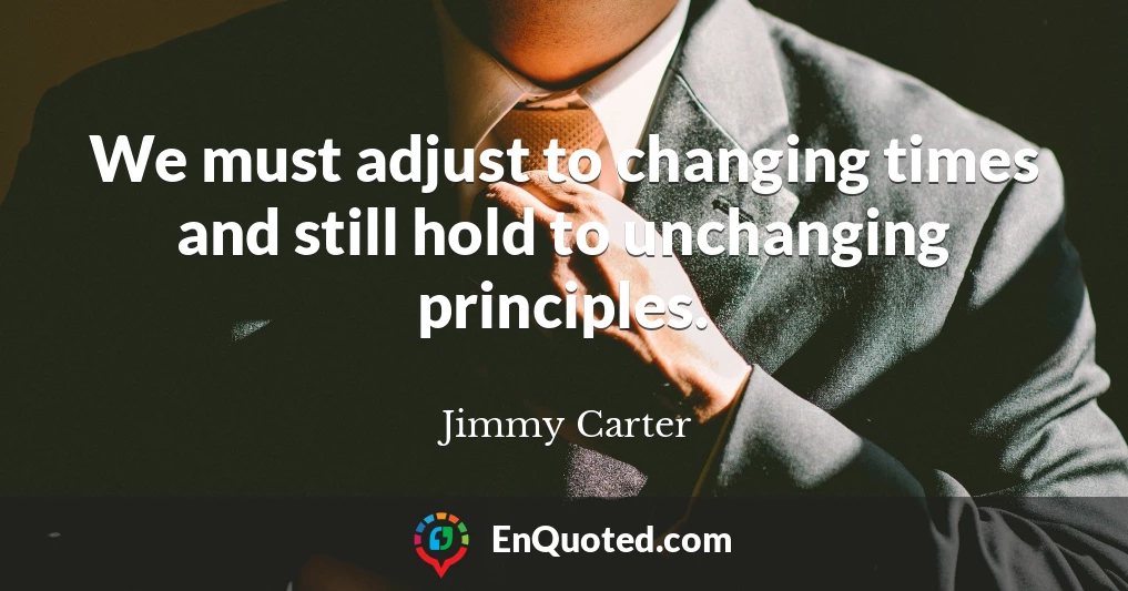 We must adjust to changing times and still hold to unchanging principles.