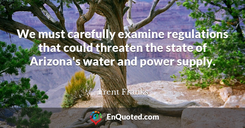We must carefully examine regulations that could threaten the state of Arizona's water and power supply.