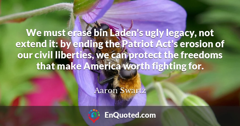 We must erase bin Laden's ugly legacy, not extend it: by ending the Patriot Act's erosion of our civil liberties, we can protect the freedoms that make America worth fighting for.