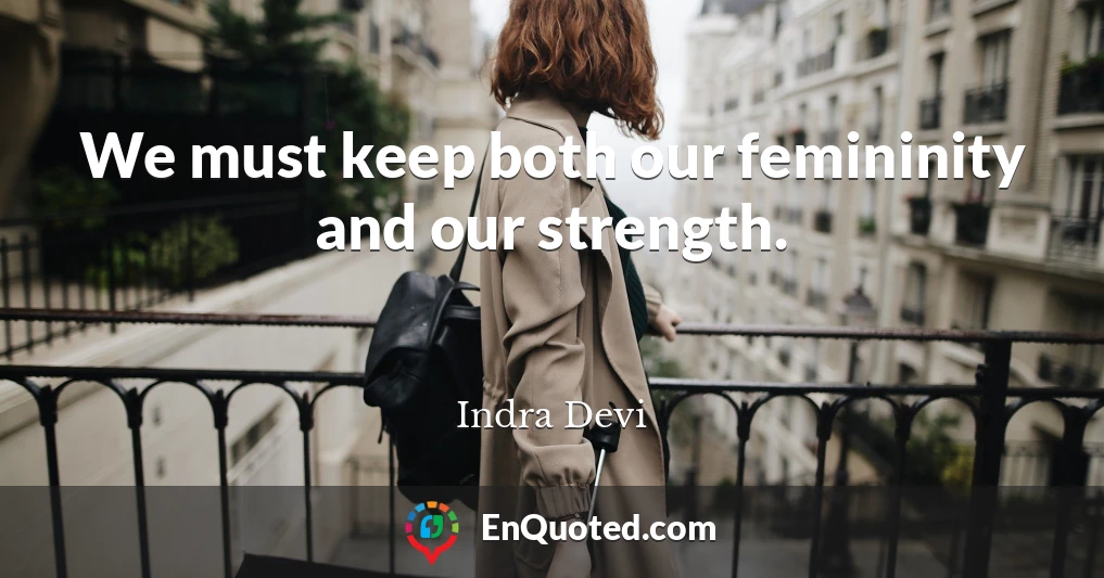 We must keep both our femininity and our strength.