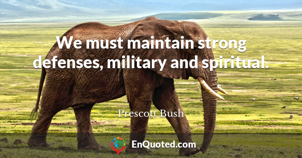 We must maintain strong defenses, military and spiritual.