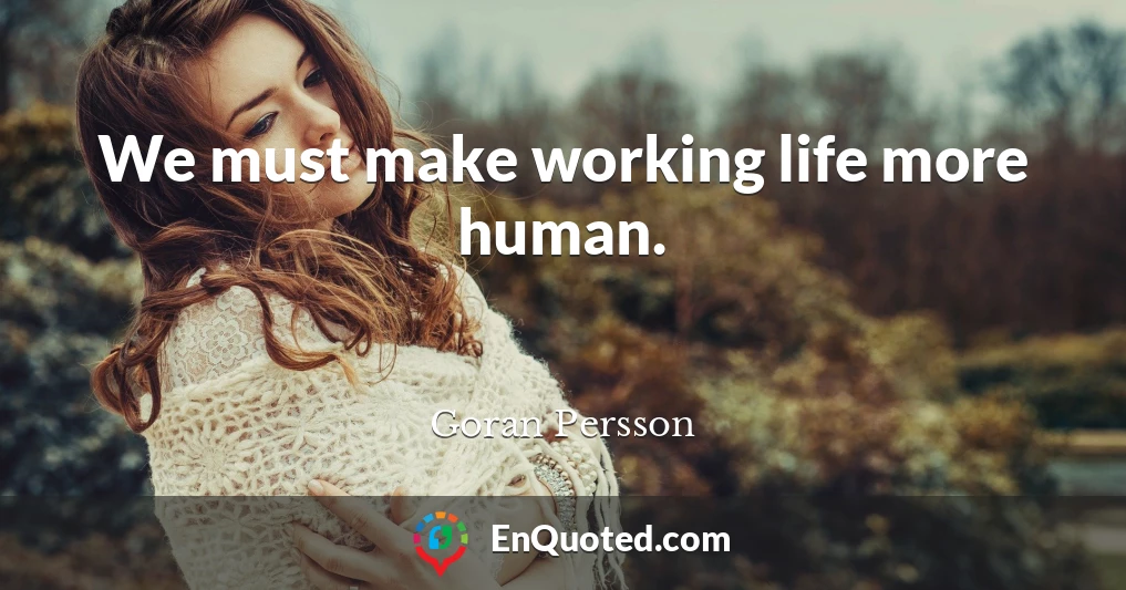 We must make working life more human.