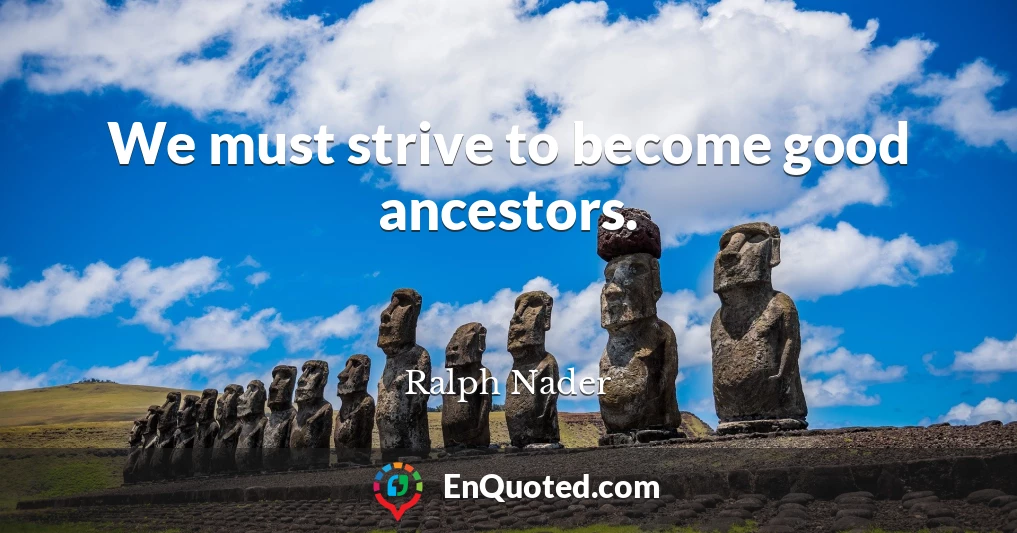 We must strive to become good ancestors.