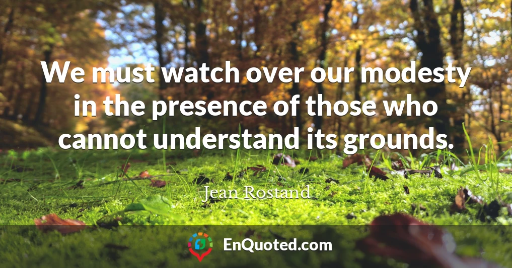 We must watch over our modesty in the presence of those who cannot understand its grounds.