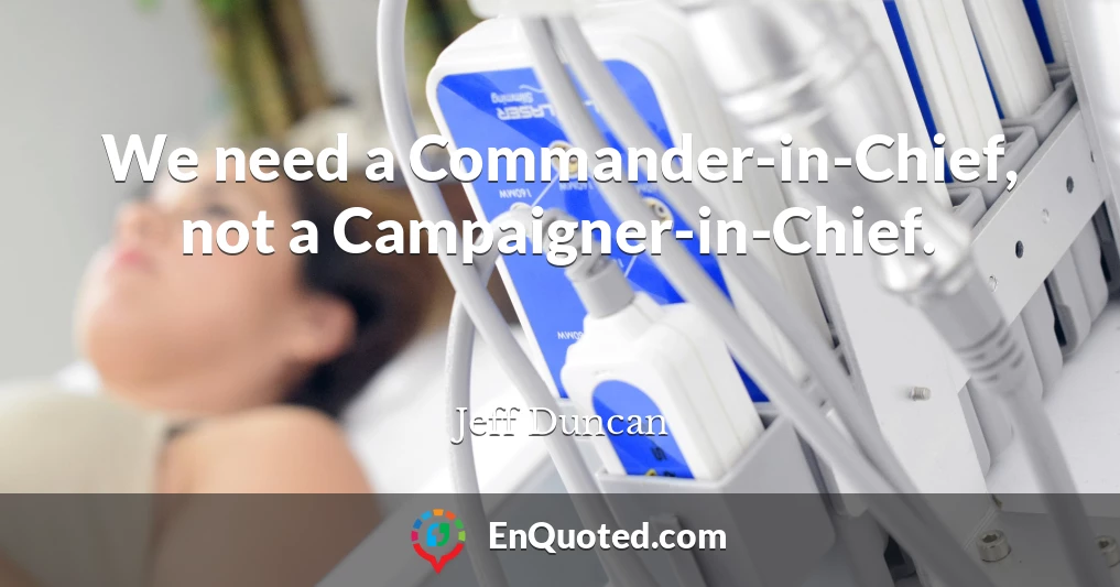 We need a Commander-in-Chief, not a Campaigner-in-Chief.