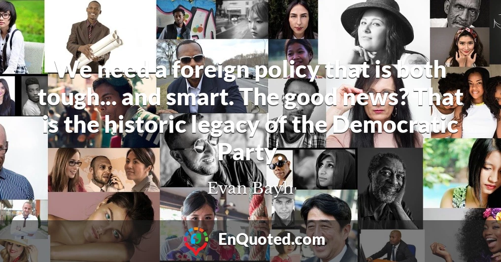 We need a foreign policy that is both tough... and smart. The good news? That is the historic legacy of the Democratic Party.