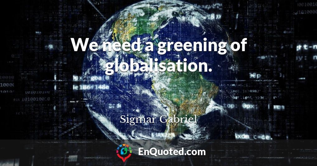 We need a greening of globalisation.