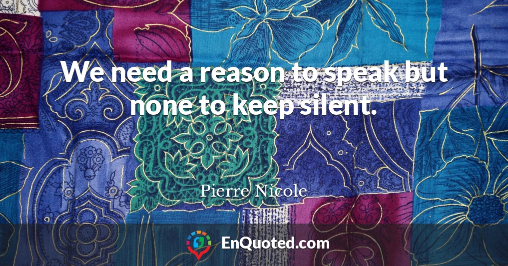 We need a reason to speak but none to keep silent.