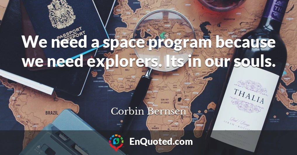 We need a space program because we need explorers. Its in our souls.
