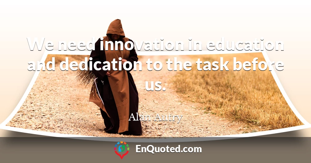 We need innovation in education and dedication to the task before us.