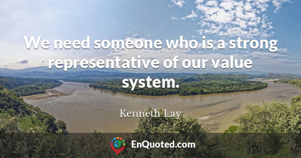 We need someone who is a strong representative of our value system.