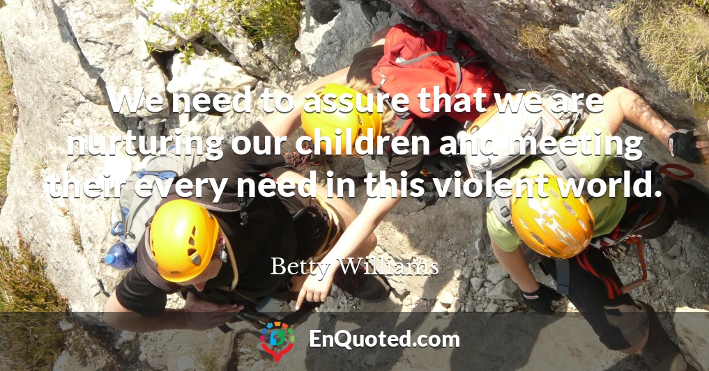 We need to assure that we are nurturing our children and meeting their every need in this violent world.