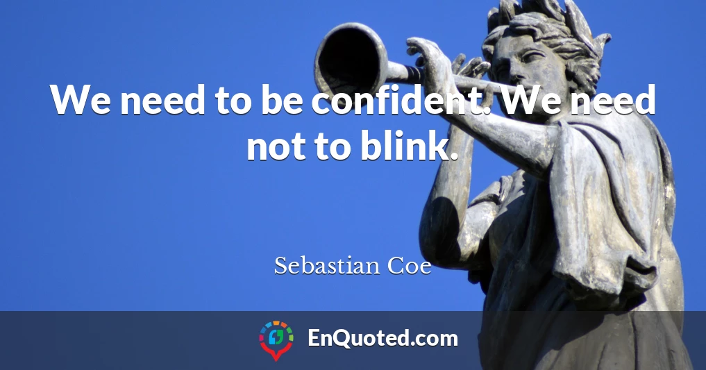 We need to be confident. We need not to blink.