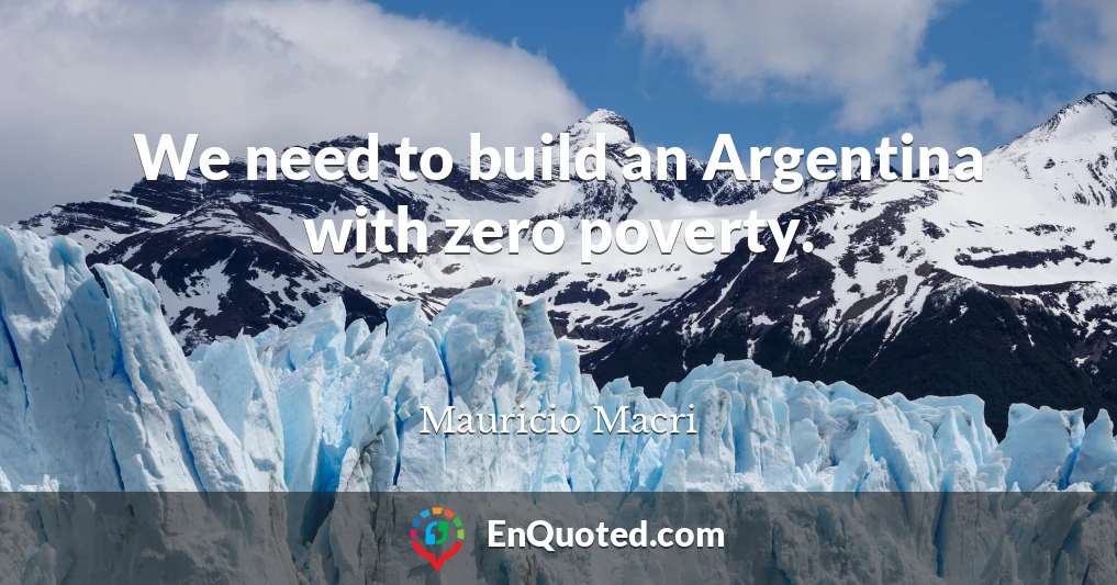 We need to build an Argentina with zero poverty.
