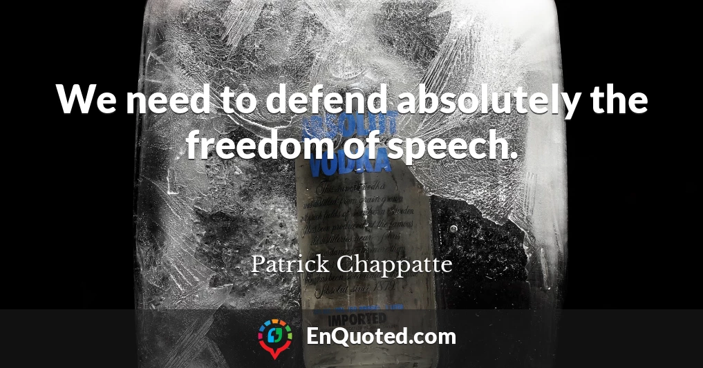 We need to defend absolutely the freedom of speech.