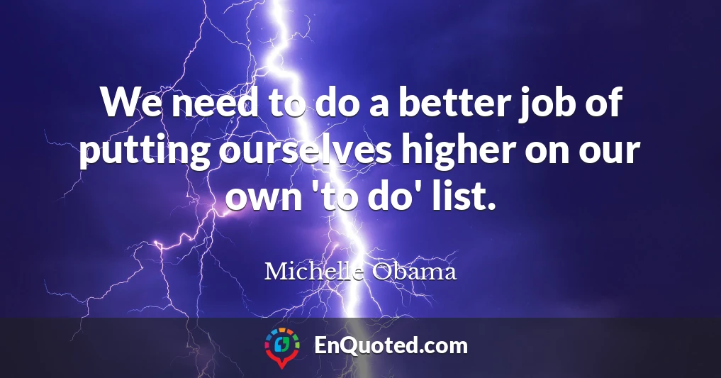 We need to do a better job of putting ourselves higher on our own 'to do' list.