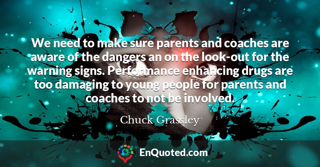 We need to make sure parents and coaches are aware of the dangers an on the look-out for the warning signs. Performance enhancing drugs are too damaging to young people for parents and coaches to not be involved.