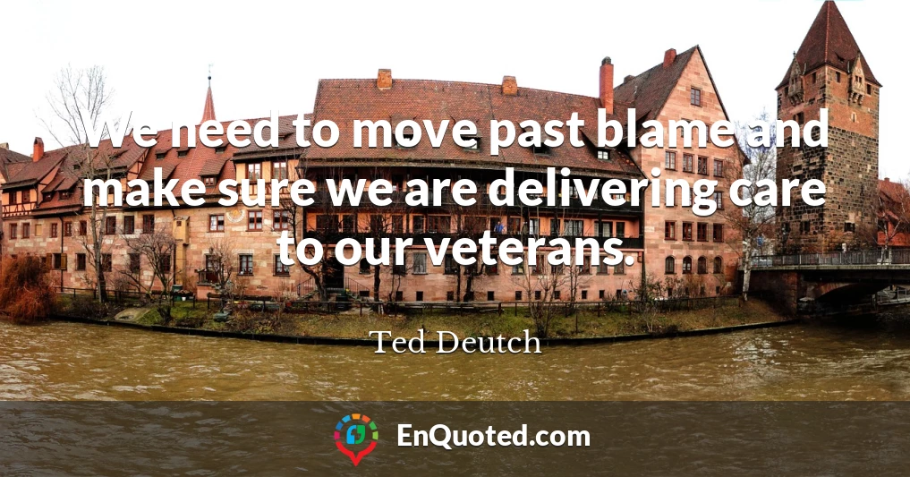 We need to move past blame and make sure we are delivering care to our veterans.