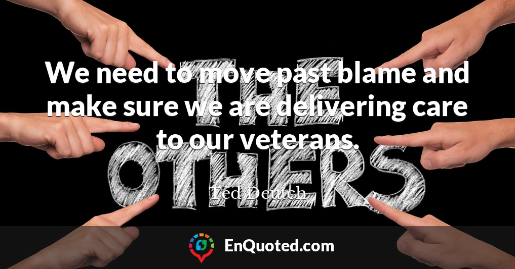 We need to move past blame and make sure we are delivering care to our veterans.