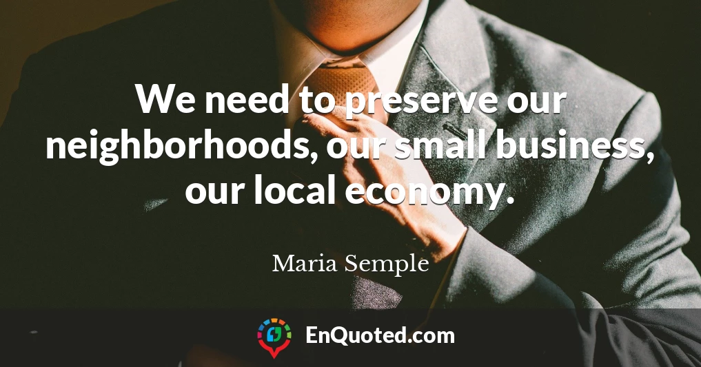 We need to preserve our neighborhoods, our small business, our local economy.