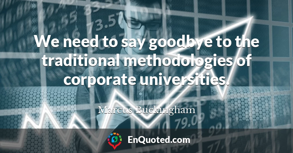 We need to say goodbye to the traditional methodologies of corporate universities.
