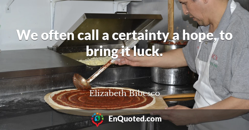We often call a certainty a hope, to bring it luck.