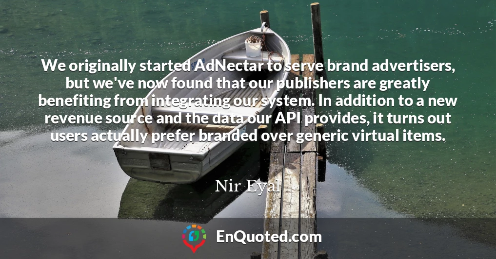 We originally started AdNectar to serve brand advertisers, but we've now found that our publishers are greatly benefiting from integrating our system. In addition to a new revenue source and the data our API provides, it turns out users actually prefer branded over generic virtual items.