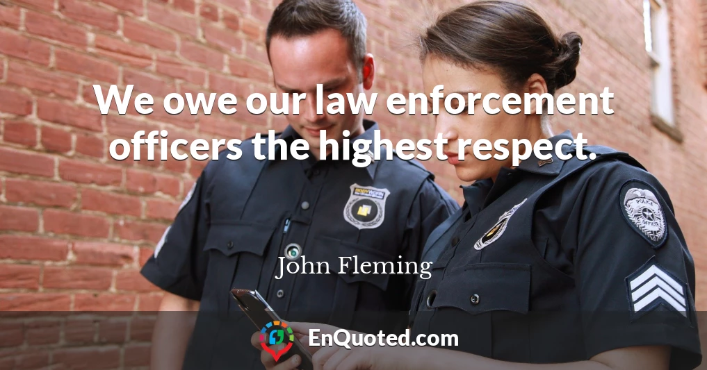 We owe our law enforcement officers the highest respect.