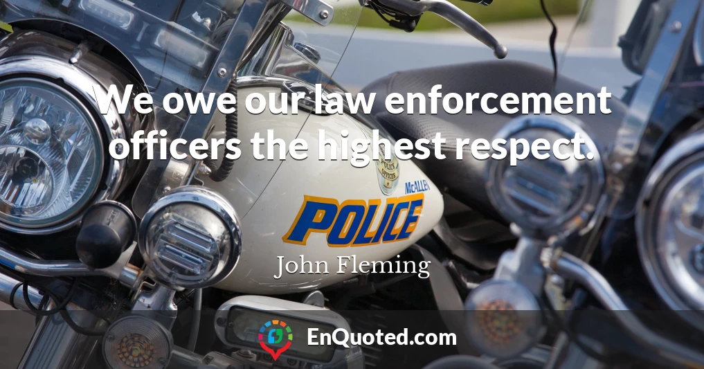 We owe our law enforcement officers the highest respect.